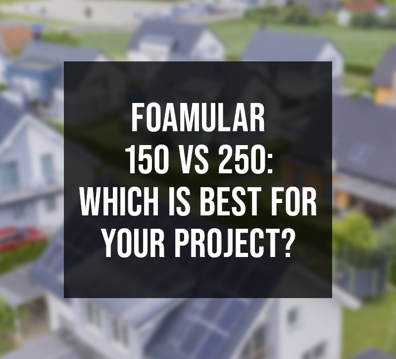 Foamular 150 vs 250: Which is Best for Your Project?
