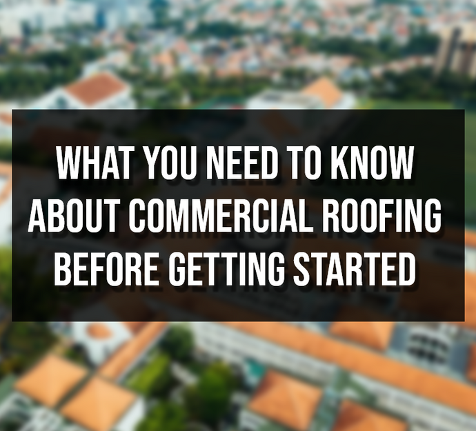 What You Need to Know About Commercial Roofing Before Getting Started